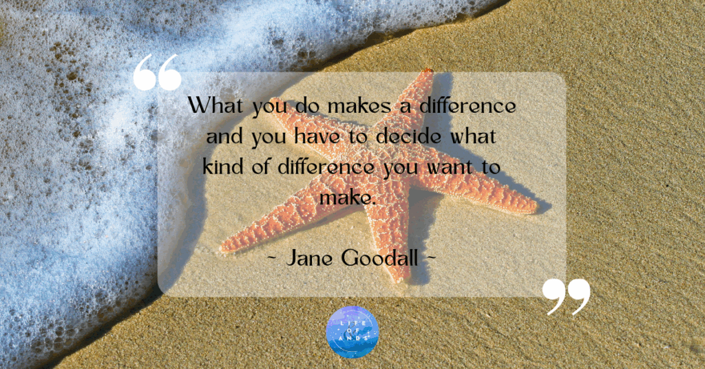 What you do makes a difference and you have to decide what kind of difference you want to make. ~Jane Goodall