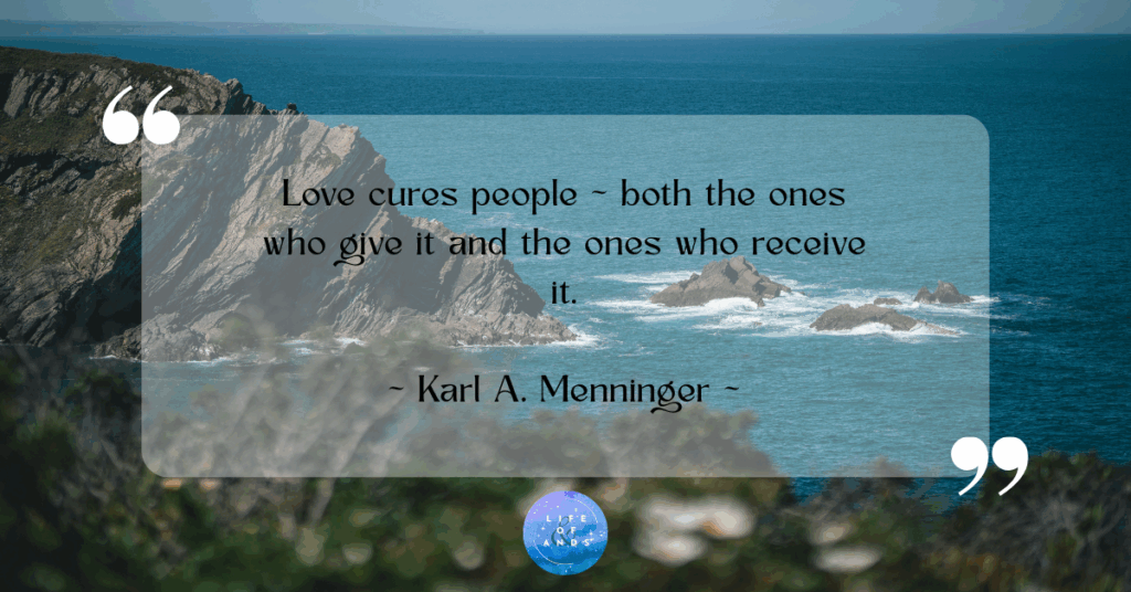Love Cures People - Both The Ones Who Give It and the Ones Who Receive It.